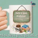 Café É Igual Professor - Te Prepara Para A Vida - Arte Avulsa Caneca